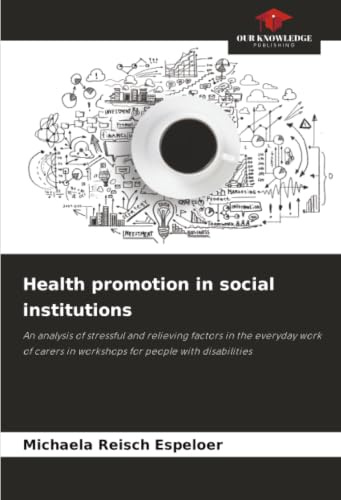 Health promotion in social institutions: An analysis of stressful and relieving factors in the everyday work of carers in workshops for people with disabilities