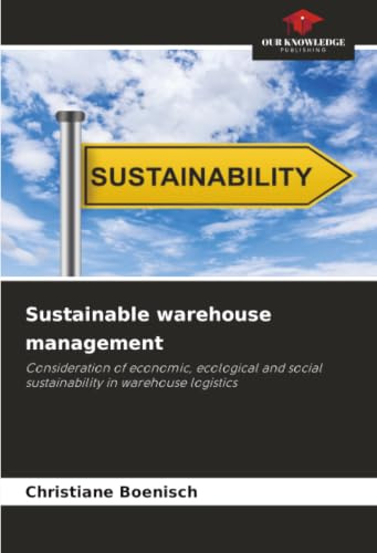 Sustainable warehouse management: Consideration of economic, ecological and social sustainability in warehouse logistics