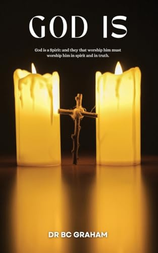 God Is: God is a Spirit: and they that Worship him must Worship him in Spirit and in Truth