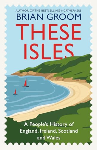 These Isles: A People’s History of England, Ireland, Scotland and Wales