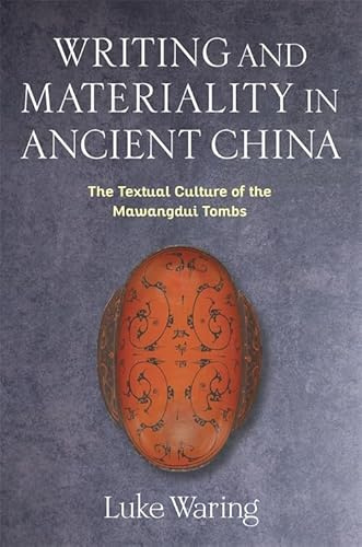 Writing and Materiality in Ancient China: The Textual Culture of the Mawangdui Tombs (Tang Center Series in Early China)