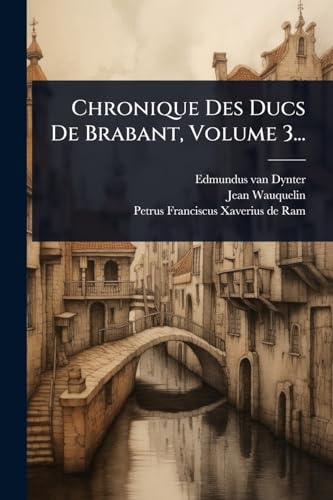 Chronique Des Ducs De Brabant, Volume 3...