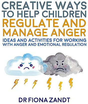 Creative Ways to Help Children Regulate and Manage Anger: Ideas and Activities for Working with Anger and Emotional Regulation (Creative Child Therapy)