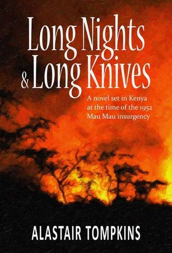 Long Nights and Long Knives: A Novel Set in Kenya at the Time of the 1952 Mau Mau Insurgency