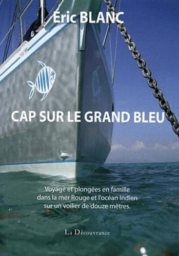 Cap sur le Grand Bleu: Voyage et plongées en famille dans la mer Rouge et l'océan Indien sur un voilier de douze mètres