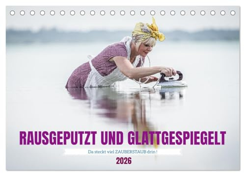 RAUSGEPUTZT UND GLATTGESPIEGELT (Tischkalender 2026 DIN A5 quer), CALVENDO Monatskalender: Da steckt viel Zauberstaub drin! (CALVENDO Spass)