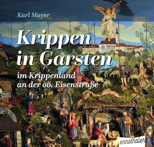 Krippen in Garsten: im Krippenland an der oö. Eisenstraße