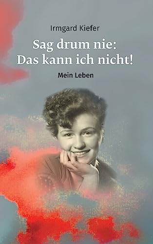 Sag drum nie: Das kann ich nicht!: Mein Leben