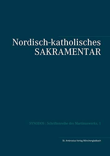 Nordisch-katholisches Sakramentar: RItuale & Missale (SYNODOS : Schriftenreihe des Martinuswerks)