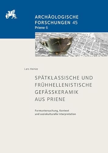 Spätklassische und frühhellenistische Gefäßkeramik aus Priene: Formuntersuchung, Kontext und soziokulturelle Interpretation (Archäologische Forschungen)