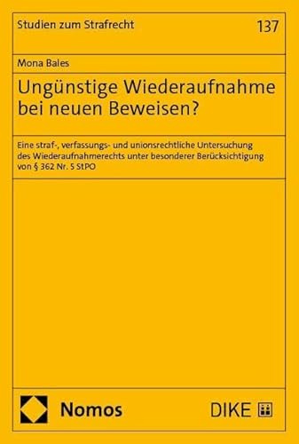 Ungünstige Wiederaufnahme bei neuen Beweisen?: Eine straf-, verfassungs- und unionsrechtliche Untersuchung des Wiederaufnahmerechts unter besonderer ... von § 362 Nr. 5 StPO (Studien zum Strafrecht)