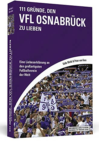 111 Gründe, den VfL Osnabrück zu lieben: Eine Liebeserklärung an den großartigsten Fußballverein der Welt