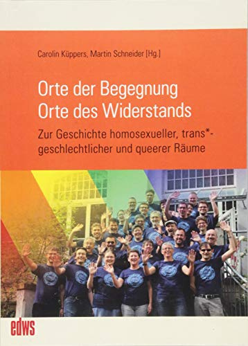 Orte der Begegnung. Orte des Widerstands: Zur Geschichte homosexueller, trans*geschlechtlicher und queerer Räume (Geschichte der Homosexuellen in Deutschland nach 1945)