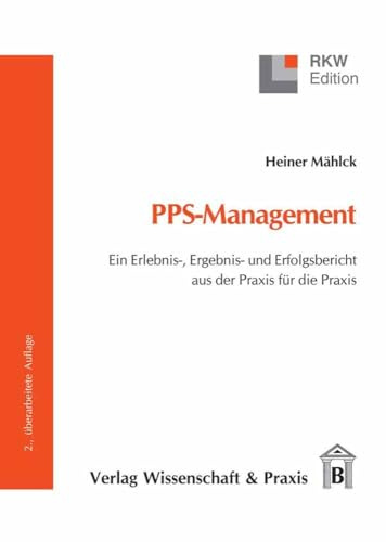 PPS-Management.: Ein Erlebnis-, Ergebnis- und Erfolgsbericht aus der Praxis für die Praxis. (RKW-Edition)
