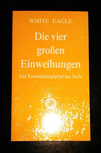 Die vier grossen Einweihungen: Der Entwicklungspfad der Seele