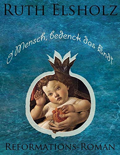 O Mensch, bedenck das End!: Reformations-Roman