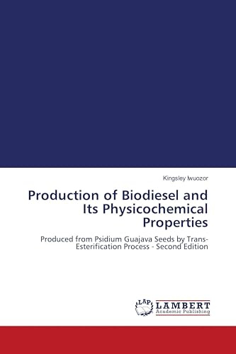 Production of Biodiesel and Its Physicochemical Properties: Produced from Psidium Guajava Seeds by Trans-Esterification Process - Second Edition