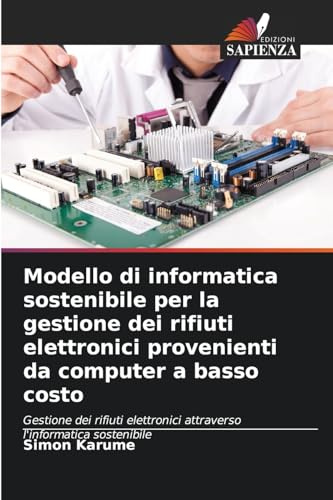 Modello di informatica sostenibile per la gestione dei rifiuti elettronici provenienti da computer a basso costo: Gestione dei rifiuti elettronici attraverso l'informatica sostenibile