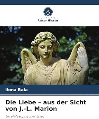 Die Liebe - aus der Sicht von J.-L. Marion: Ein philosophischer Essay
