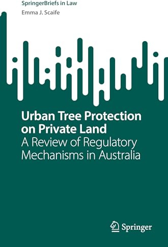 Urban Tree Protection on Private Land: A Review of Regulatory Mechanisms in Australia (SpringerBriefs in Law)