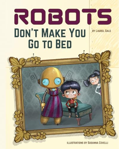 Robots Don't Make You Go to Bed: A Picture Book