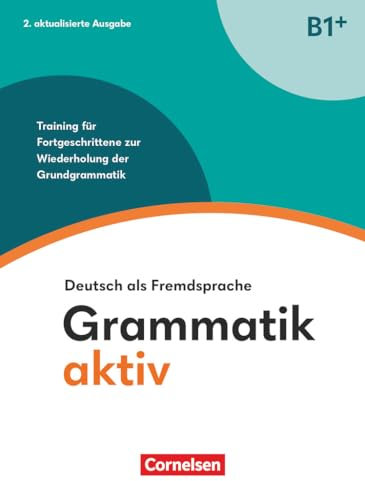 Grammatik aktiv - Deutsch als Fremdsprache - 2. aktualisierte Ausgabe - B1+: Training für Fortgeschrittene zur Wiederholung der Grundgrammatik - ... aktiv, 2. aktualisierte Ausgabe, B1+)