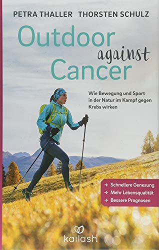 Outdoor against Cancer: Wie Bewegung und Sport in der Natur im Kampf gegen Krebs wirken - Schnellere Genesung, mehr Lebensqualität, bessere Prognosen