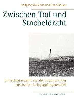 Zwischen Tod und Stacheldraht: Ein Soldat erzählt von der Front und der russischen Kriegsgefangenschaft