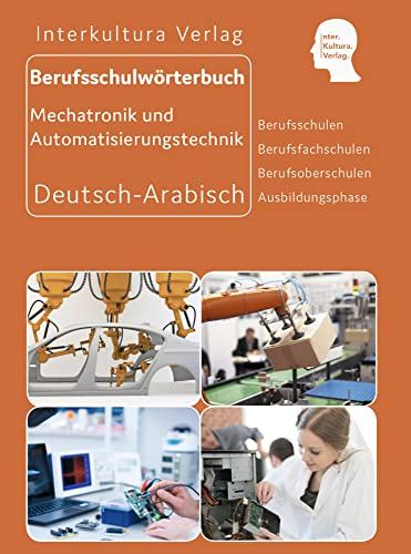 Interkultura Berufsschulwörterbuch für Mechatronik und Automatisierungstechnik: Deutsch-Arabisch (Praxiswörterbuch aus 24 Branchen: Deutsch-Arabisch)