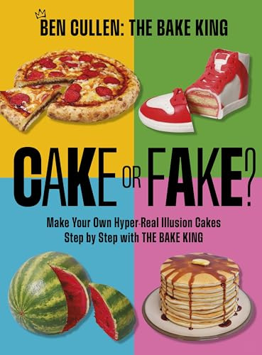 Cake or Fake?: Make Your Own Hyper-Real Illusion Cakes Step by Step with The Bake King