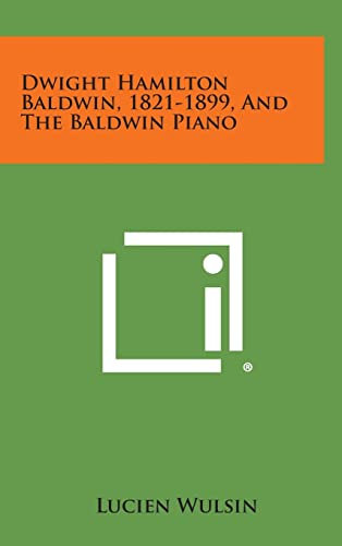 Dwight Hamilton Baldwin, 1821-1899, and the Baldwin Piano