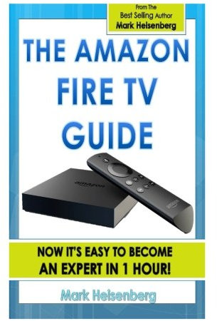 The Amazon Fire TV Guide: Now It's Easy To Become An Expert In 1 Hour!