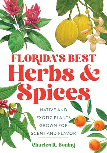 Florida's Best Herbs and Spices: Native and Exotic Plants Grown for Scent and Flavor, 2nd edition