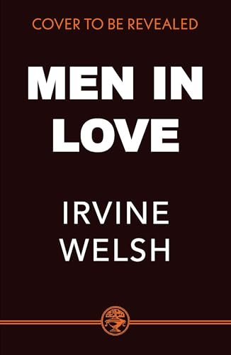 Men in Love: The new Sunday Times bestselling Trainspotting sequel