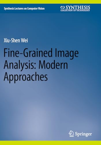Fine-Grained Image Analysis: Modern Approaches (Synthesis Lectures on Computer Vision)
