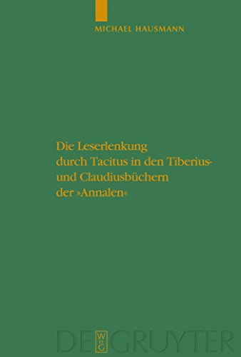 Die Leserlenkung durch Tacitus in den Tiberius- und Claudiusbüchern der Annalen: Dissertationsschrift (Untersuchungen zur antiken Literatur und Geschichte, 100, Band 100)