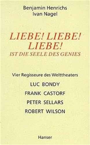 Liebe! Liebe! Liebe! Ist die Seele des Genies - Vier Regisseure des Welttheaters: Luc Bondy, Frank Castorf, Peter Sellars, Robert Wilson
