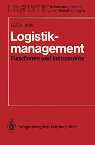 Logistikmanagement: Funktionen und Instrumente. Implementierung der Logistikkonzeption in und zwischen Unternehmen (Logistik in Industrie, Handel und Dienstleistungen)