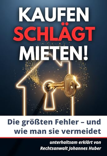 Kaufen schlägt Mieten - die größten Fehler und wie man sie vermeidet: Johannes Huber, Experte für Immobilienrecht zeigt Ihnen unterhaltsam den ... ... Eigenheim und die Regeln des Vermögensaufbaus