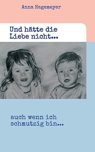 Und hätte die Liebe nicht...: ...auch wenn ich schmutzig bin
