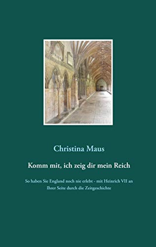 Komm mit, ich zeig dir mein Reich: So haben Sie England noch nie erlebt - mit Heinrich VII an Ihrer Seite durch die Zeitgeschichte