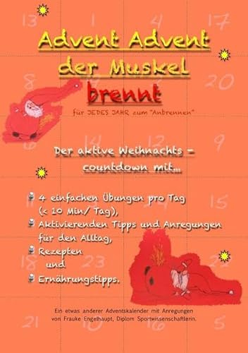 Advent Advent der Muskel brennt - für jedes Jahr zum Anbrennen: Der aktive Weihnachtscountdown mit 4 einfachen Übungen pro Tag, Aktivierenden Tipps ... für den Alltag, Rezepten und Ernährungstipps.