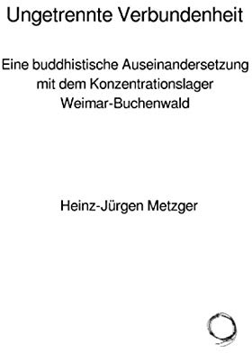 Ungetrennte Verbundenheit: Eine buddhistische Auseinandersetzung mit dem Konzentrationslager Weimar-Buchenwald