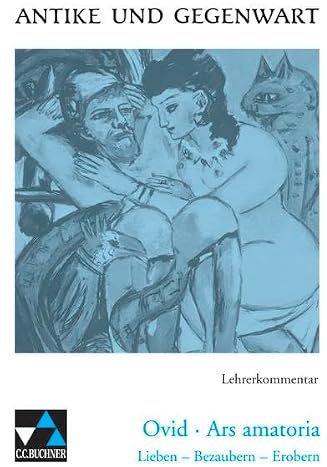 Antike und Gegenwart / Ovid, Ars amatoria LK: Lateinische Texte zur Erschließung europäischer Kultur / zu Ovid, Ars amatoria (Antike und Gegenwart: ... Texte zur Erschließung europäischer Kultur)