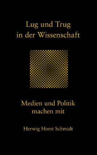 Lug und Trug in der Wissenschaft: Medien und Politik machen mit
