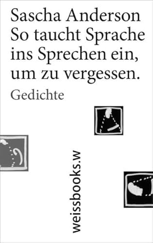 So taucht Sprache ins Sprechen ein, um zu vergessen: Gedichte
