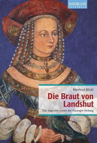 Die Braut von Landshut: Das tragische Leben der Herzogin Hedwig