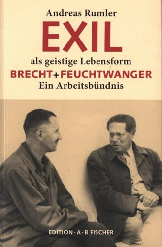 EXIL als geistige Lebensform: Brecht + Feuchtwanger. Ein Arbeitsbündnis