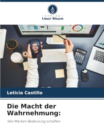 Die Macht der Wahrnehmung:: Wie Marken Bedeutung schaffen