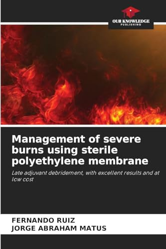 Management of severe burns using sterile polyethylene membrane: Late adjuvant debridement, with excellent results and at low cost